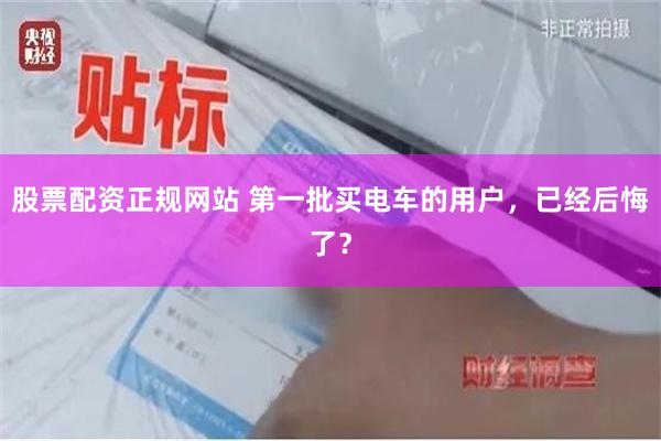 股票配资正规网站 第一批买电车的用户，已经后悔了？