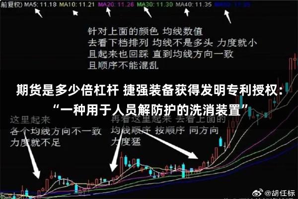 期货是多少倍杠杆 捷强装备获得发明专利授权：“一种用于人员解防护的洗消装置”