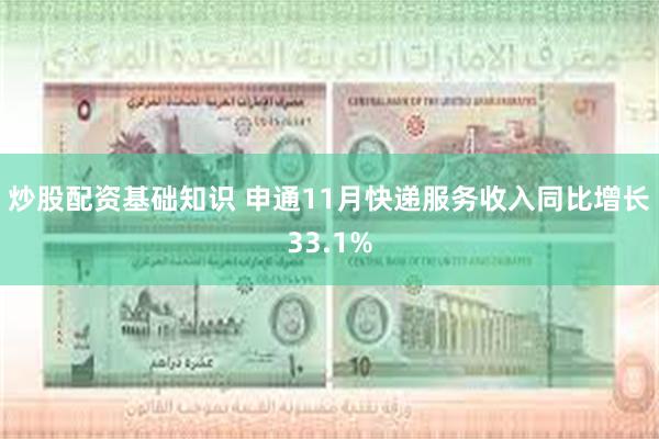炒股配资基础知识 申通11月快递服务收入同比增长33.1%